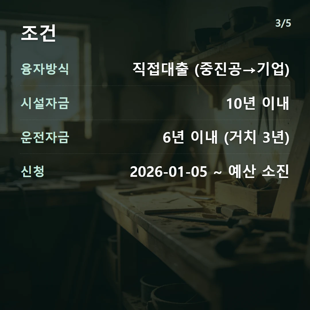 조건 — 융자방식 직접대출 (중진공→기업), 시설자금 10년 이내, 운전자금 6년 이내 (거치 3년), 신청 2026-01-05 ~ 예산 소진
